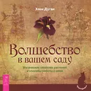 Волшебство в вашем саду. Магические свойства растений и способы работы с ними - Дюген Элен