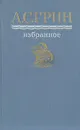 А. С. Грин. Избранное - Грин Александр Степанович
