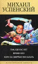 Там, где нас нет. Время Оно. Кого за смертью посылать - Успенский Михаил Глебович
