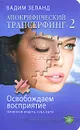 Апокрифический Трансерфинг - 2. Освобождаем восприятие. Начинаем видеть, куда идти - Зеланд Вадим