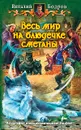 Весь мир на блюдечке сметаны - Виталий Бодров