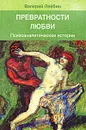 Превратности любви. Психоаналитические истории - Валерий Лейбин