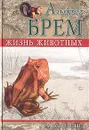 Жизнь животных. Земноводные - Альфред Брем