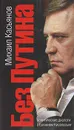Без Путина. Политические диалоги с Евгением Киселевым - Михаил Касьянов