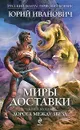 Миры Доставки. Книга 2. Дорога между звезд - Юрий Иванович