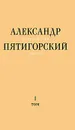 Александр Пятигорский. Философская проза. Том 1. Философия одного переулка - Александр Пятигорский