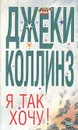 Я так хочу! - Джеки Коллинз