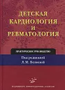 Детская кардиология и ревматология - Под редакцией Л. М. Беляевой