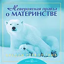 Невероятная правда о материнстве - Бредли Тревор Грив