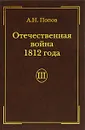 Отечественная война 1812 года. Том 3. Изгнание Наполеона из России - А. Н. Попов