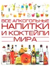 Все алкогольные напитки и коктейли мира - О. И. Бортник
