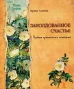 Заколдованное счастье. Букет цветочных историй - И. К. Семина