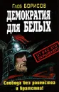 Демократия для белых. Свобода без равенства и братства! - Глеб Борисов