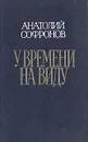 У времени на виду - Софронов Анатолий Владимирович