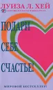 Подари себе счастье! - Луиза Л. Хей