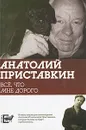 Все, что мне дорого - Анатолий Приставкин