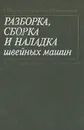 Разборка, сборка и наладка швейных машин - В. Я. Франц, С. Ю. Поливанов, Э. А. Сиротников