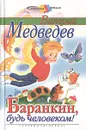 Баранкин, будь человеком! - Валерий Медведев