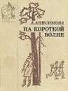 На короткой волне - А. Анисимова