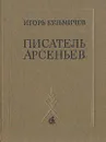 Писатель Арсеньев. Личность и книги - Игорь Кузьмичев