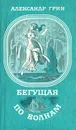 Бегущая по волнам - Александр Грин