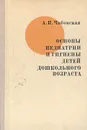 Основы педиатрии и гигиены детей дошкольного возраста - Чабовская Алла Павловна