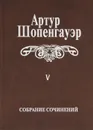 Артур Шопенгауэр. Собрание сочинений в 6 томах. Том 5. Parerga и Paralipomena. В 2 томах. Том 2. Paralipomena - Артур Шопенгауэр