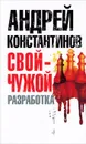 Свой - чужой. Часть 1. Разработка - Андрей Константинов