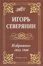 Игорь Северянин. Избранное. 1915-1940 - Игорь Северянин