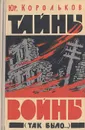 Тайны войны (Так было…) - Юр. Корольков