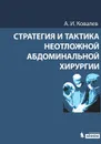 Стратегия и тактика неотложной абдоминальной хирургии - А. И. Ковалев