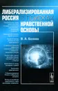 Либерализированная Россия в поисках нравственной основы - В. А. Беляев