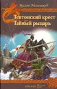 Тевтонский крест. Тайный рыцарь - Мельников Руслан Викторович