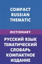 Русский язык. Тематический словарь. Компактное издание / Compact Russian Thematic - Д. В. Скворцов