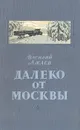 Далеко от Москвы - Василий Ажаев