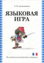 Языковая игра. Механизмы создания и способы перевода - Е. М. Александрова