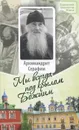 Архимандрит Серафим. Мы всегда под крылом Божиим - Георгий Малков,Петр Малков