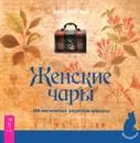 Женские чары. 200 магических рецептов красоты - Эден МакКой