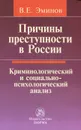 Причины преступности в России. Криминологический и социально-психологический анализ - В. Е. Эминов