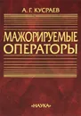 Мажорируемые операторы - А. Г. Кусраев