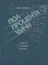 Полпроцента удачи. Книга о людях науки - Лев Кокин