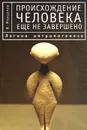 Происхождение человека еще не завершено. Логика антропогенеза - В. Мерцалов