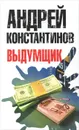 Выдумщик - Андрей Константинов