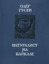 Натуралист на Байкале - Олег Гусев