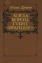 Когда король губит Францию - Морис Дрюон