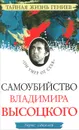 Самоубийство Владимира Высоцкого. «Он умер от себя» - Соколов Борис Вадимович, Высоцкий Владимир Семенович