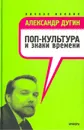 Поп-культура и знаки времени - Дугин Александр
