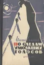 По следам умолкших голосов. Книга о вершинах и о тех, кто встает выше высоких гор - Евгений Симонов