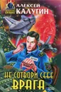 Не сотвори себе врага - Алексей Калугин