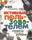 Как стать активным пользователем. Секреты быстрого успеха - В. И. Левин
